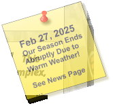 Feb 27, 2025 Our Season Ends Abruptly Due to Warm Weather!  See News Page …